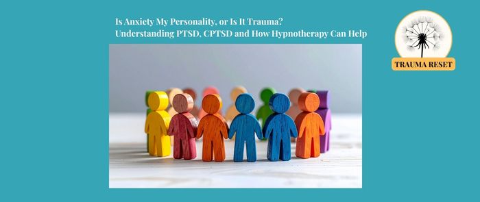 Is Anxiety My Personality, or Is It Trauma? Understanding PTSD, CPTSD and How Hypnotherapy Can Help